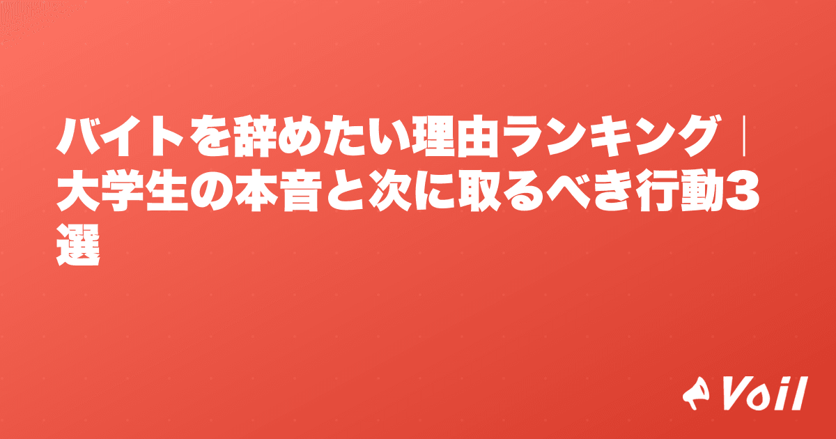 バイトを辞めたい理由ランキング|大学生の本音と次に取るべき行動3選