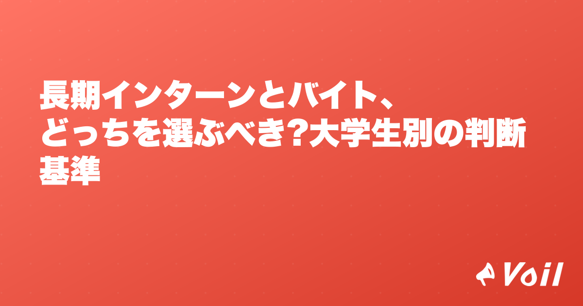 長期インターンとバイト、どっちを選ぶべき?大学生別の判断基準