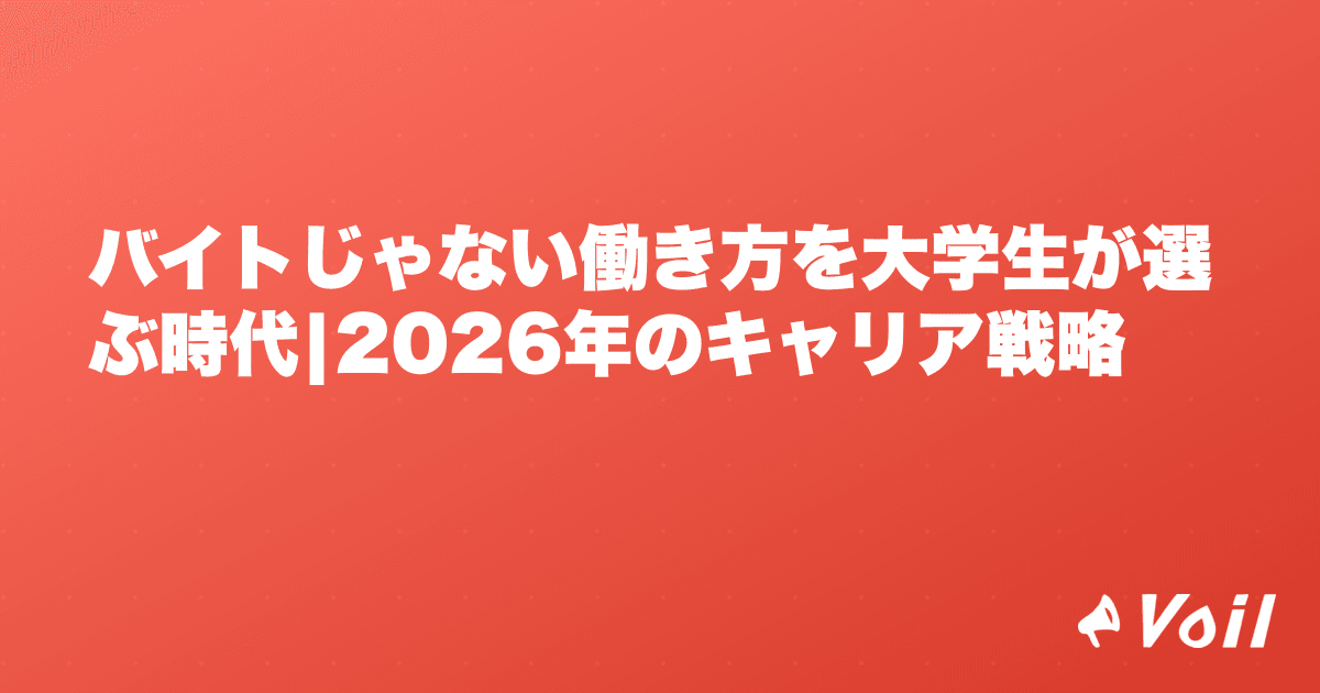 バイトじゃない働き方を大学生が選ぶ時代|2026年のキャリア戦略