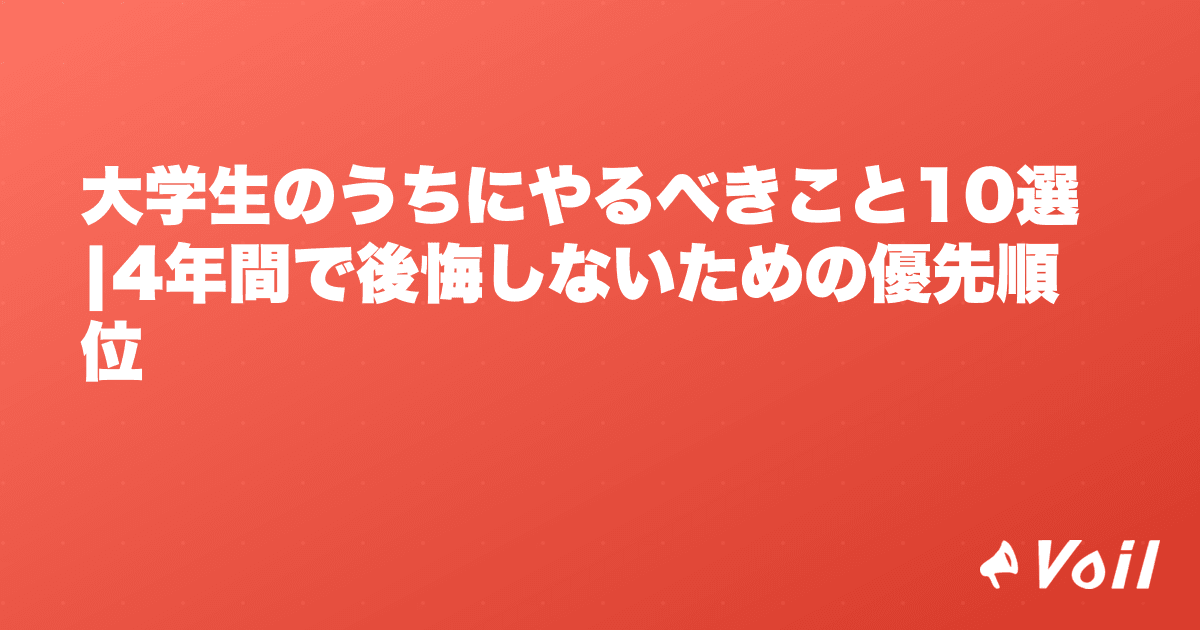 大学生のうちにやるべきこと10選|4年間で後悔しないための優先順位