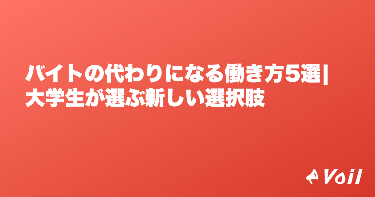 バイトの代わりになる働き方5選|大学生が選ぶ新しい選択肢
