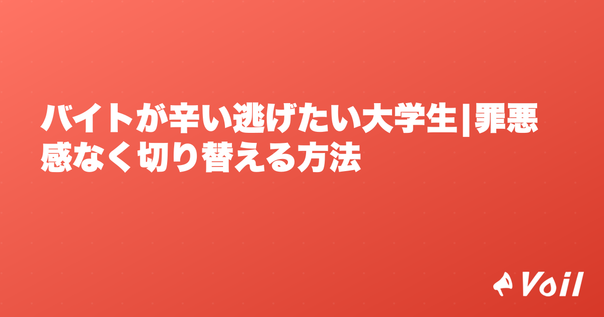 バイトが辛い逃げたい大学生|罪悪感なく切り替える方法