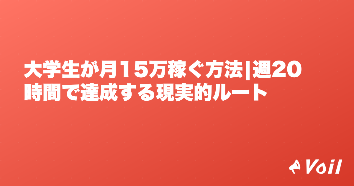 大学生が月15万稼ぐ方法|週20時間で達成する現実的ルート