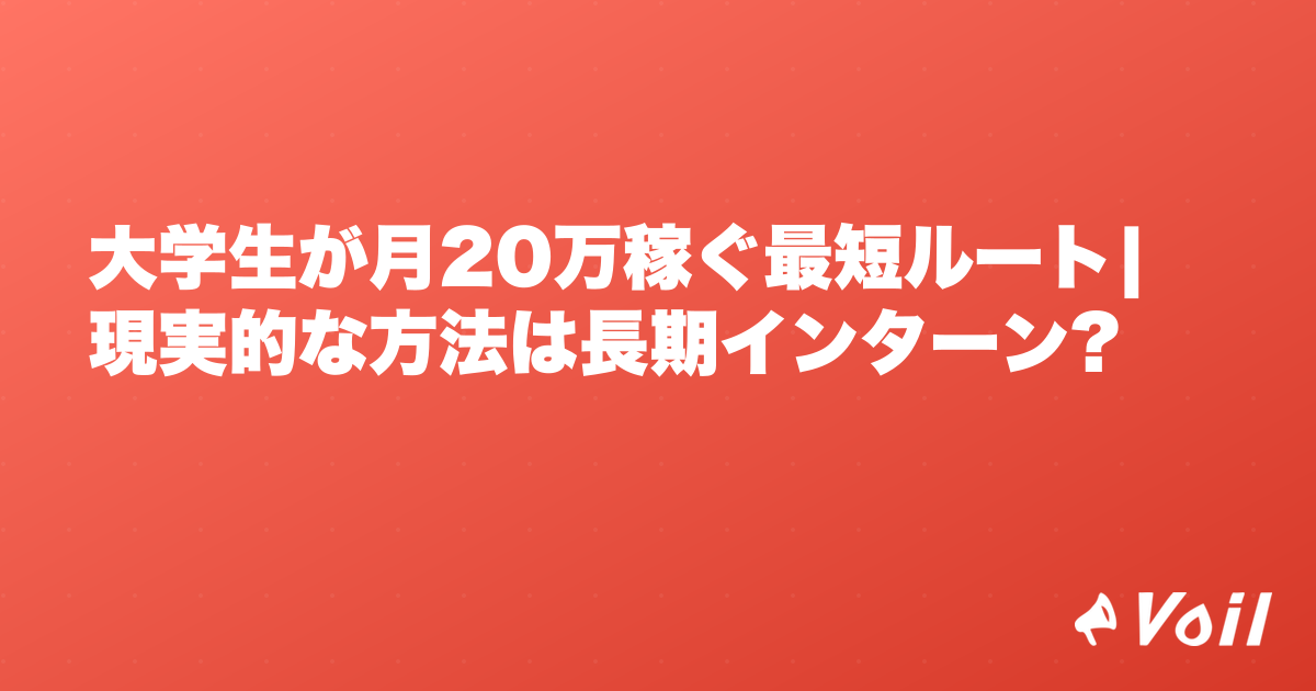大学生が月20万稼ぐ最短ルート|現実的な方法は長期インターン?