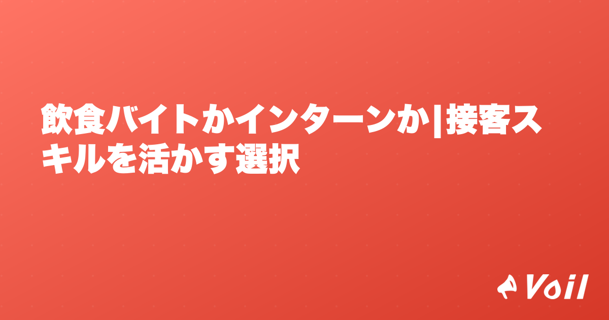 飲食バイトかインターンか|接客スキルを活かす選択