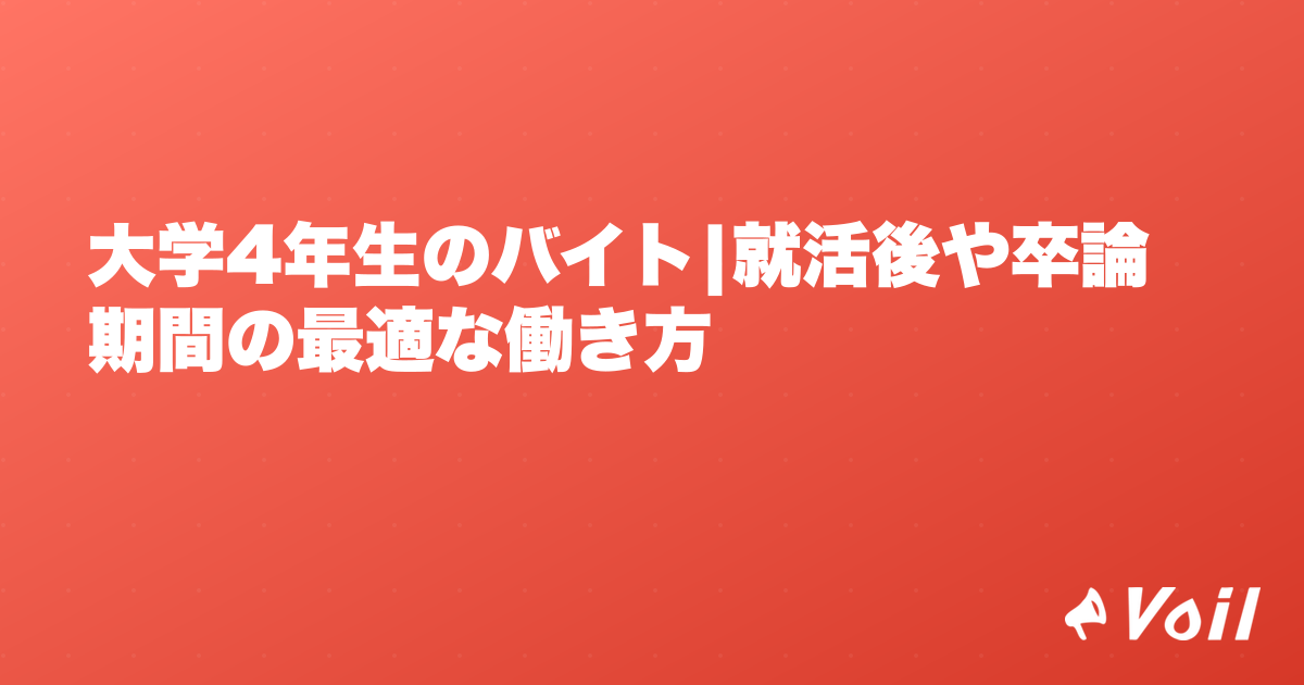 大学4年生のバイト|就活後や卒論期間の最適な働き方