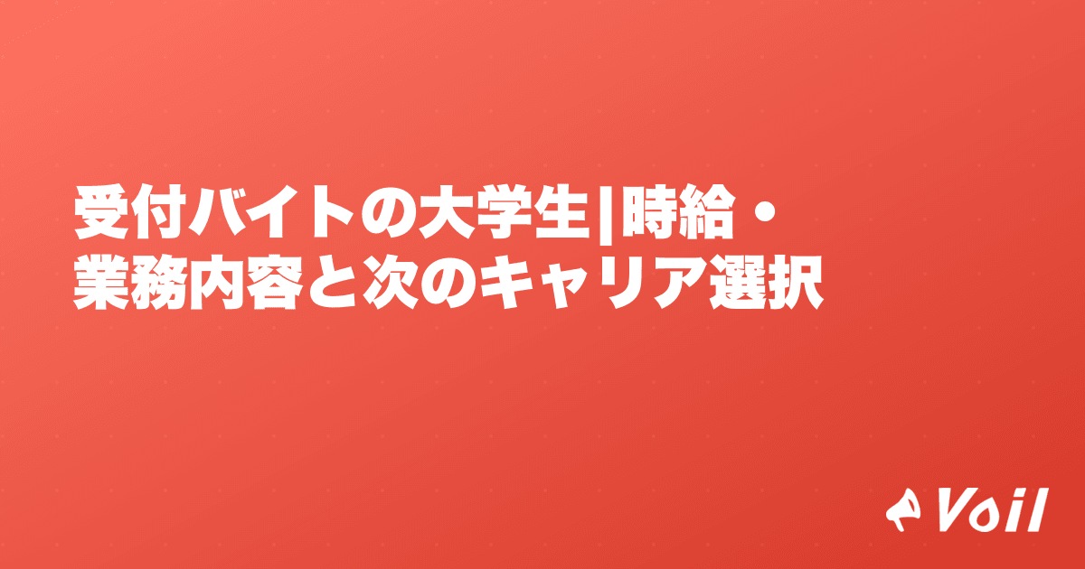 受付バイトの大学生|時給・業務内容と次のキャリア選択