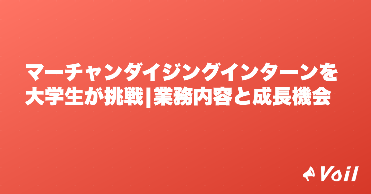 マーチャンダイジングインターンを大学生が挑戦|業務内容と成長機会