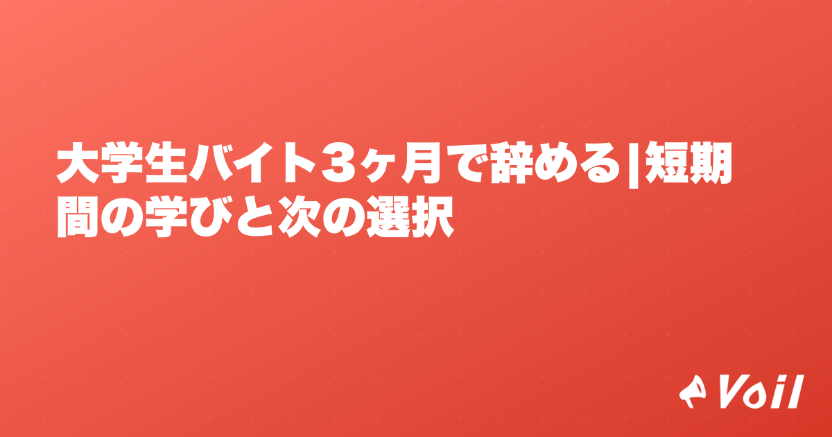 大学生バイト3ヶ月で辞める|短期間の学びと次の選択
