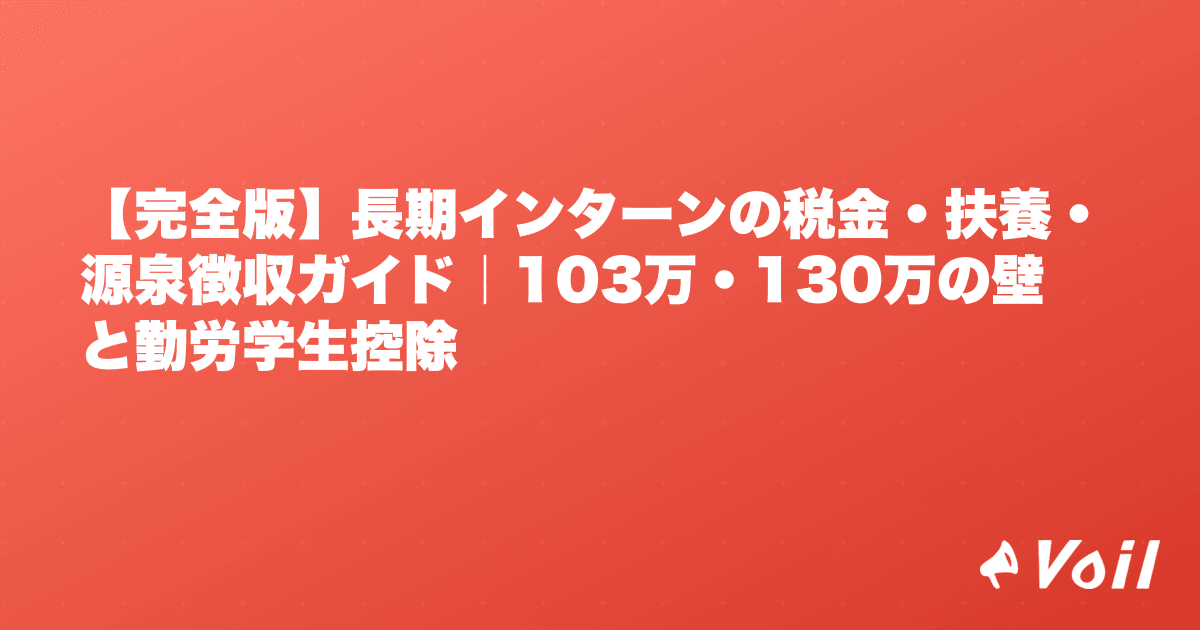 【完全版】長期インターンの税金・扶養・源泉徴収ガイド|103万・130万の壁と勤労学生控除