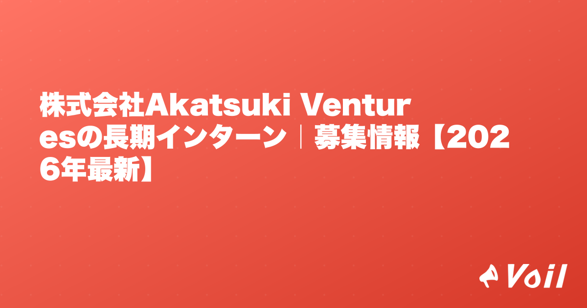 株式会社Akatsuki Venturesの長期インターン|募集情報【2026年最新】