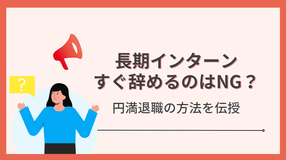 【学生向け】長期インターンをすぐ辞めるってNG?円満退職の方法を伝授