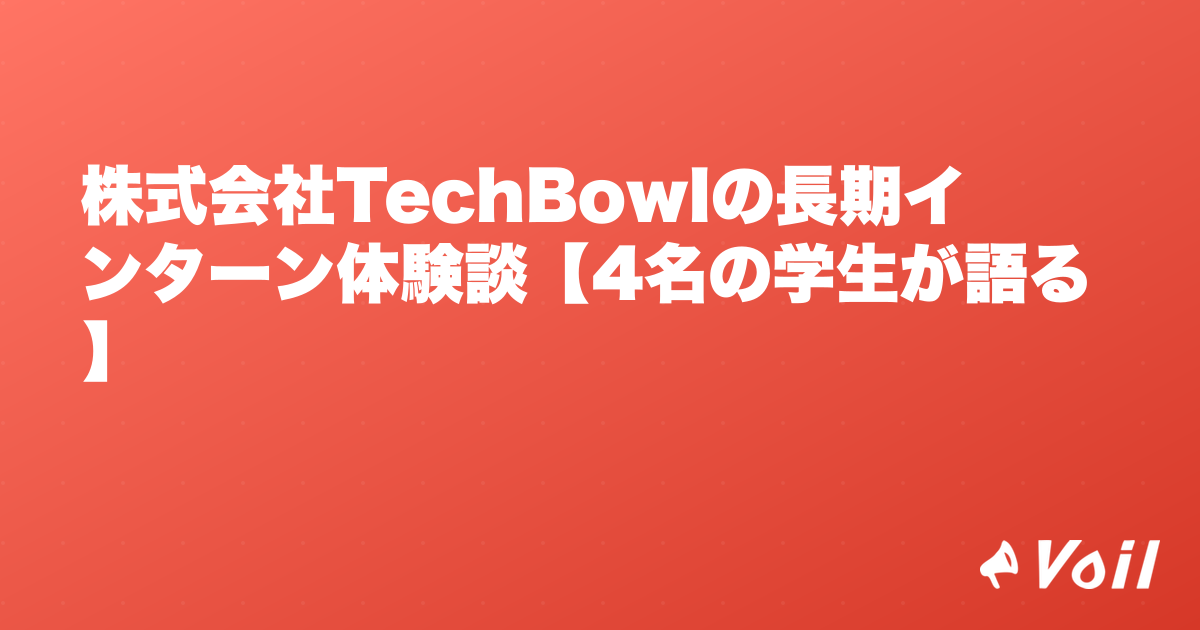 株式会社TechBowlの長期インターン体験談【4名の学生が語る】