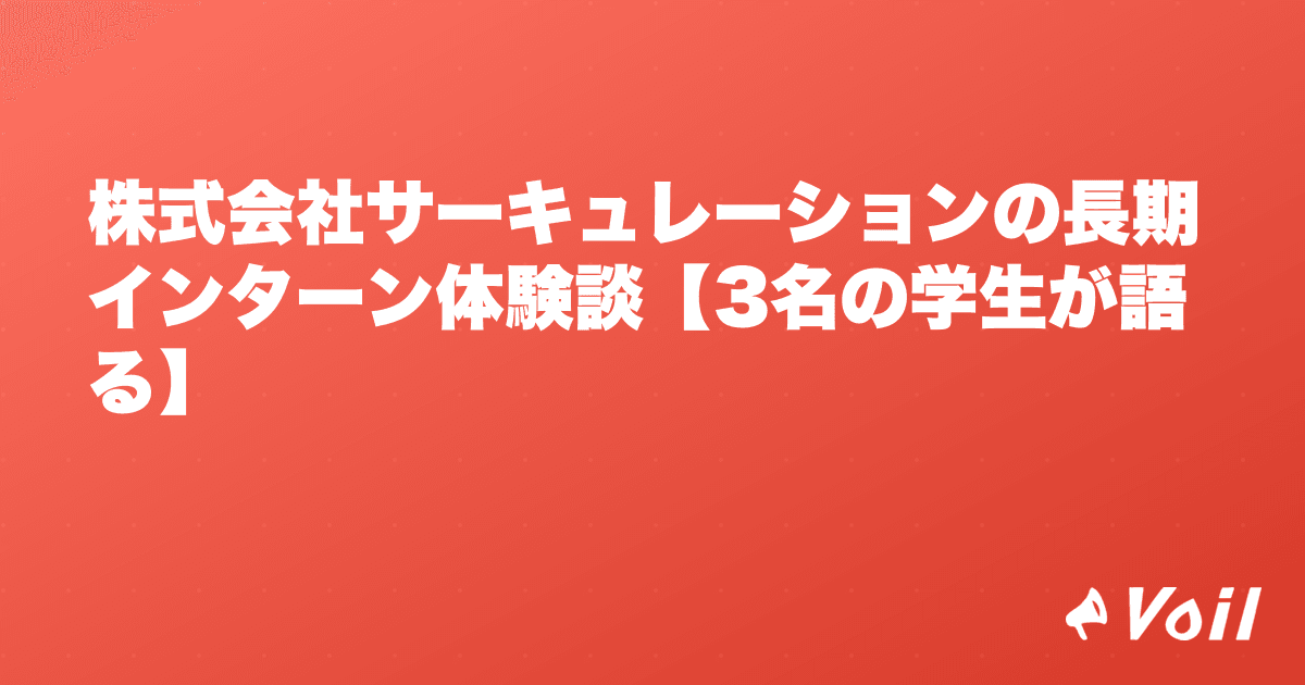 株式会社サーキュレーションの長期インターン体験談【3名の学生が語る】