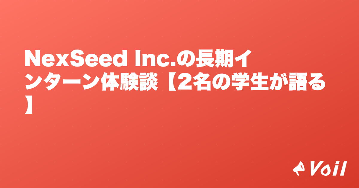 NexSeed Inc.の長期インターン体験談【2名の学生が語る】