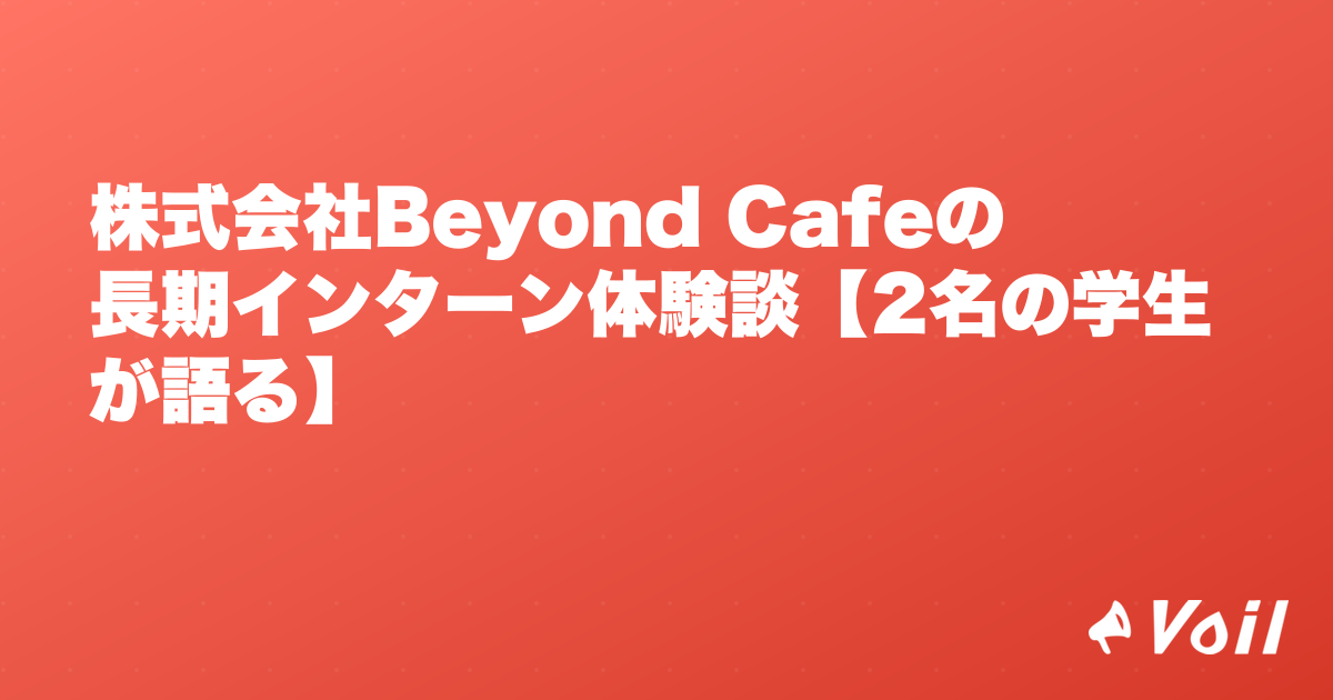 株式会社Beyond Cafeの長期インターン体験談【2名の学生が語る】