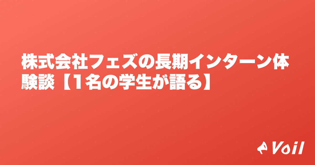 株式会社フェズの長期インターン体験談【1名の学生が語る】