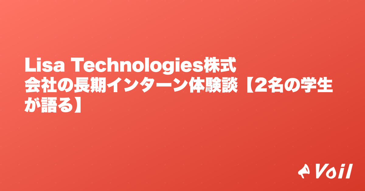 Lisa Technologies株式会社の長期インターン体験談【2名の学生が語る】
