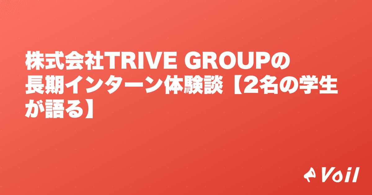 株式会社TRIVE GROUPの長期インターン体験談【2名の学生が語る】