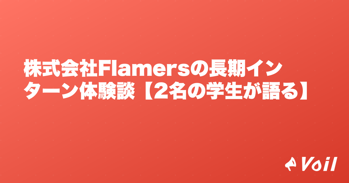 株式会社Flamersの長期インターン体験談【2名の学生が語る】