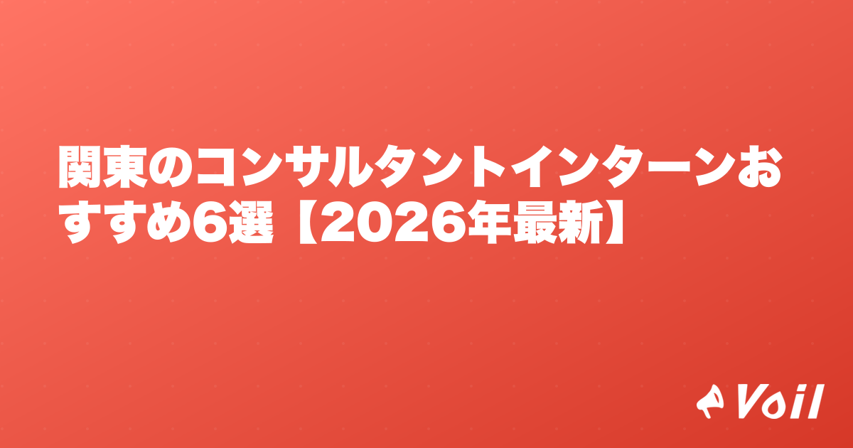 関東のコンサルタントインターンおすすめ6選【2026年最新】