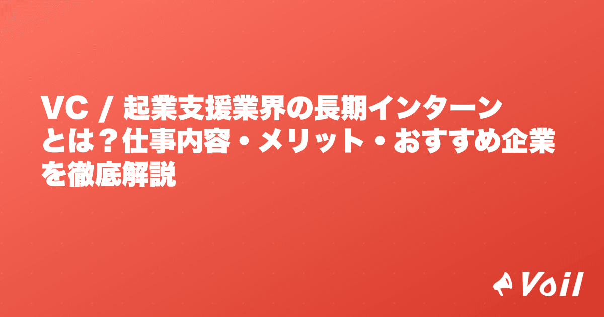 VC / 起業支援業界の長期インターンとは?仕事内容・メリット・おすすめ企業を徹底解説
